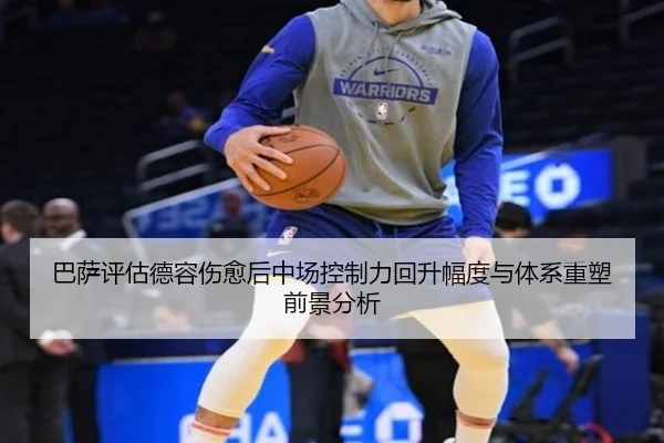 巴萨评估德容伤愈后中场控制力回升幅度与体系重塑前景分析
